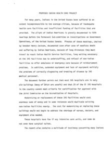 ["The document outlines the dire state of health care facilities for Indians in the United States, detailing issues such as long distances to reach Indian Health Service facilities, understaffing, outdated equipment, and unsafe buildings. It also mentions the lack of intensive care units and surgical suites in many IHS hospitals. The document highlights the need for modernization or replacement of these facilities, but notes the high cost and potential duplication of existing non-Indian facilities."]