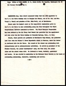 ["Carl Albert announced that Douglas Lee Brazil has been appointed to the U.S. Air Force Academy after scoring the highest on a competitive examination. Brazil, son of Lt. Col. and Mrs. Virgil L. Brazil, will enter the academy in June. He has excelled both academically and in extracurricular activities, earning membership in the National Honor Society."]